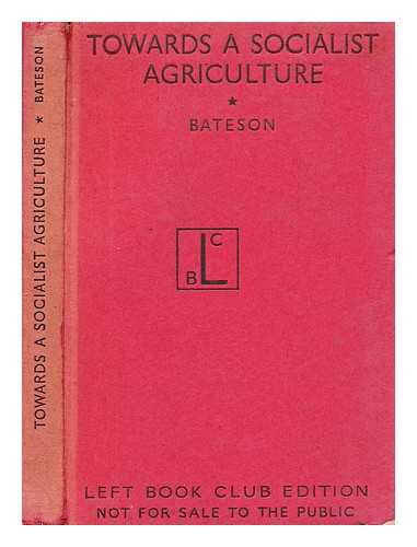 BATESON, FREDERICK WILSE (1901-1978) ED. FABIAN SOCIETY (GREAT BRITAIN) - Towards a Socialist Agriculture : Studies by a Group of Fabians / Edited by F. W. Bateson, with a Foreword by C. S. Orwin
