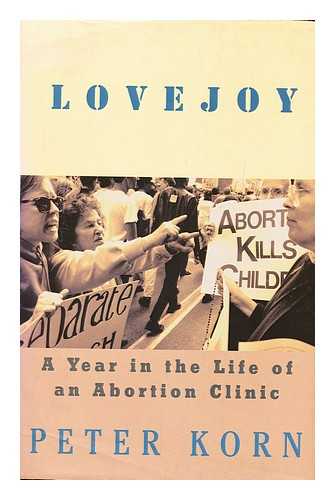 KORN, PETER (1954-) - Lovejoy A Year in the Life of an Abortion Clinic