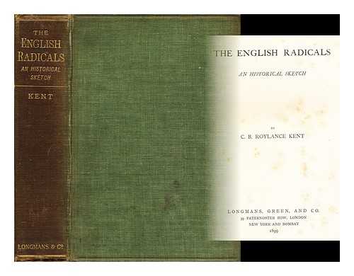 KENT, CLEMENT BOULTON ROYLANCE, FL. (1860-1908) - The English radicals : an historical sketch