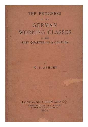 ASHLEY, WILLIAM JAMES (1860-1927) - The progress of the German working classes in the last quarter of a century