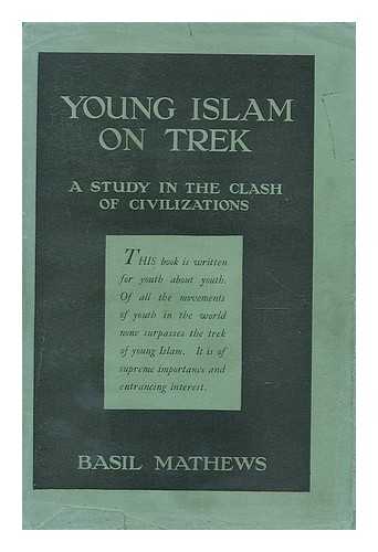 MATHEWS, BASIL JOSEPH (1879-1951) - Young Islam on trek : a study in the clash of civilizations