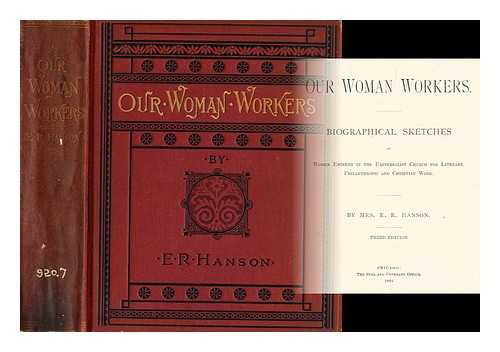 HANSON, E. R. - Our woman workers : biographical sketches of women eminent in the Universalist Church for literary, philanthropic and Christian work