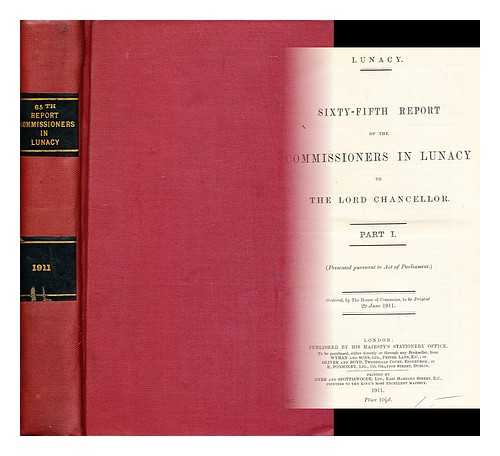 GREAT BRITAIN. COMMISSIONERS IN LUNACY - Lunacy : Sixty-fifth report of the commissioners in lunacy to the lord chancellor.Part 1 (presented pursuant to parliament)