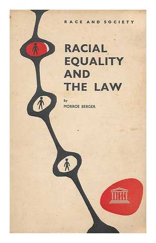 BERGER, MORROE - Racial equality and the law : the role of law in the reduction of discrimination in the United States