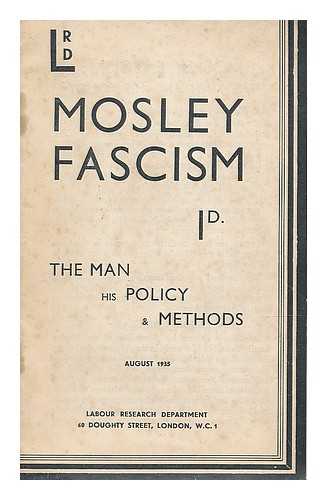 LABOUR RESEARCH DEPARTMENT. SMITH, H. - Mosley fascism : the man, his policy and methods