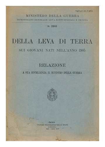 MINISTERO DELLA GUERRA - Della leva di terra sui Giovani Nati nell'Anno 1905 : relazione a sua eccellenza il Ministro della Guerra