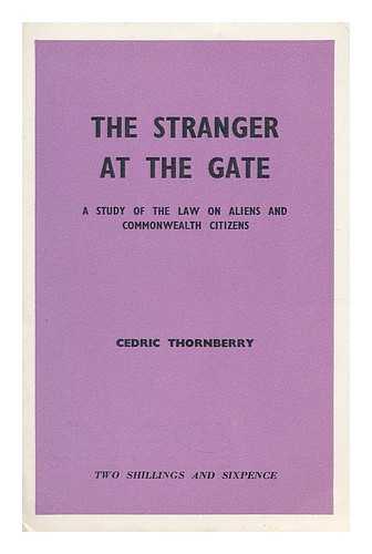 THORNBERRY, CEDRIC - The stranger at the gate : a study of the law on aliens and Commonwealth citizens