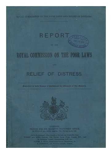 GREAT BRITAIN. ROYAL COMMISSION ON POOR LAWS AND RELIEF OF DISTRESS. HAMILTON, GEORGE FRANCIS, LORD (1845-1927).  WAKEFIELD, HENRY RUSSELL, BISHOP OF BIRMINGHAM (1854-). CHANDLER, FRANCIS. LANSBURY, GEORGE (1859-1940). WEBB, BEATRICE (1858-1943) - Report of the Royal Commission on the Poor Laws and Relief of Distress : presented to both houses of Parliament by command of His Majesty