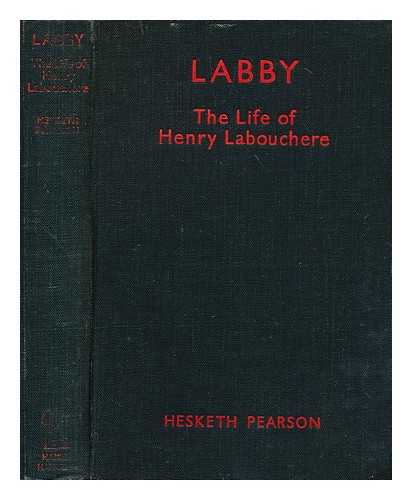 PEARSON, HESKETH (1887-1964) - Labby : (the life and character of Henry Labouchere)