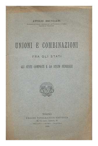 BRUNIALTI, ATTILIO (1849-1920) - Unioni e combinazioni fra gli stati. Gli stati composti e lo stato federale