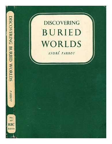 PARROT, ANDRE (1901-?) - Discovering buried worlds / [translated from the French by Edwin Hudson