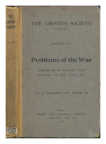 GROTIUS SOCIETY - Problems of the war : Papers read before the society in the year 1917 : volume 3 / the Grotius Society