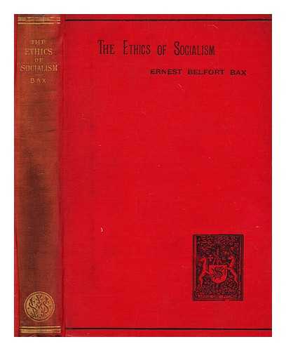 BAX, ERNEST BELFORT - The Ethics of Socialism, Being Further Essays in Modern Socialist Criticism, Etc