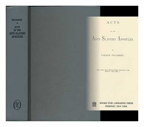 PILLSBURY, PARKER (1809-1898) - Acts of the anti-slavery apostles