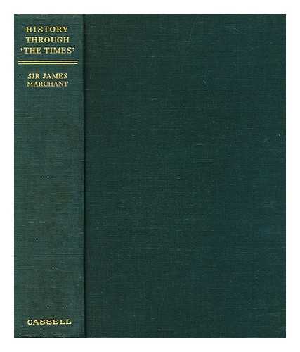 MARCHANT, JAMES (ED.) - History through 'The Times' / a collection of leading articles on important events, 1800-1937, ; Sir James Marchant