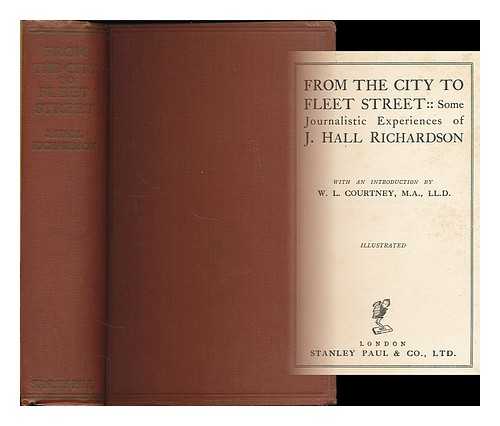 RICHARDSON, JOSEPH HALL (B. 1857) - From the City to fleet street : some journalistic experiences of J. Hall Richardson / With an introduction by W. L. Courtney