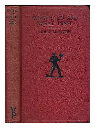 WORK, JOHN M. (JOHN MCCLELLAND), (1869-1961) - What's so and what isn't / John M. McClelland