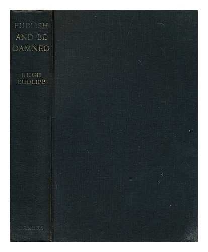 CUDLIPP, HUBERT KINSMAN [HUGH], BARON CUDLIPP, JOURNALIST AND PUBLISHING EXECUTIVE (1913-1998) - Publish and be damned! The astonishing story of the Daily Mirror