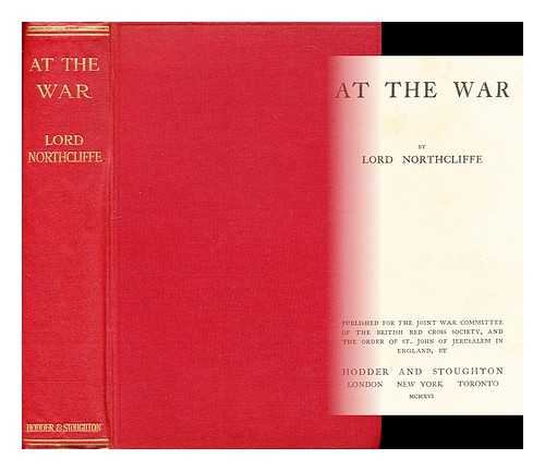 NORTHCLIFFE, ALFRED CHARLES WILLIAM HARMSWORTH, VISCOUNT (1865-1922) - At the war