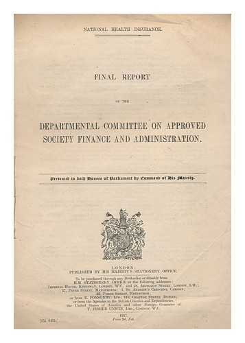 GREAT BRITAIN. HOME OFFICE - National health insurance. Final report of the Departmental Committee on Approved Society Finance and Administration