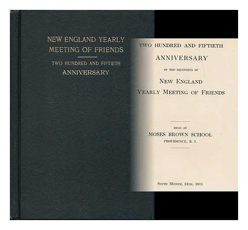NEW ENGLAND YEARLY MEETING OF FRIENDS - Two hundred and fiftieth anniversary of the beginning of New England yearly meeting of Friends : Held at Moses Brown school, Providence, R.I. sixth month, 24th, 1911