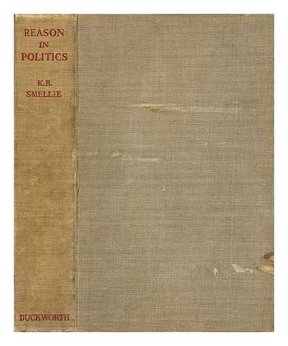 SMELLIE, K. B. (KINGSLEY BRYCE) (1897-1987) - Reason in politics