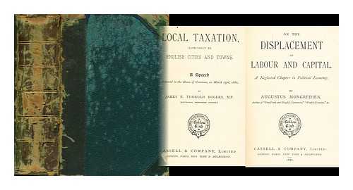 THOROLD ROGERS, JAMES E.; MONGREDIEN, AUGUSTUS, LEADHAM, J. S., SALMON, C. S. - Local taxation : especially in English cities and towns / a speech delivered in the House of Commons, on March 23rd, 1886 by James E. Thorold Rogers: [Other titles include] On the displacement of labour and capital, What protection does for the farm