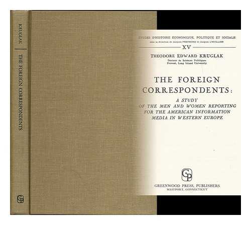 KRUGLAK, THEODORE EDWARD - The foreign correspondents: a study of the men and women reporting for the American information media in western Europe