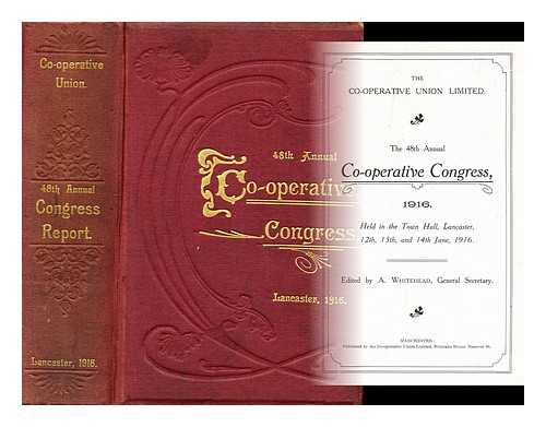 WHITEHEAD, A. (ED.) - The 48th Annual Co-operative Congress, 1916 : Held in the Town Hall, Lancaster, 12th, 13th, and 14th June, 1916