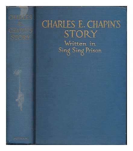 CHAPIN, CHARLES E. (1858-1930) - Charles Chapin's story written in Sing Sing prison / ...with an introduction by Basil King