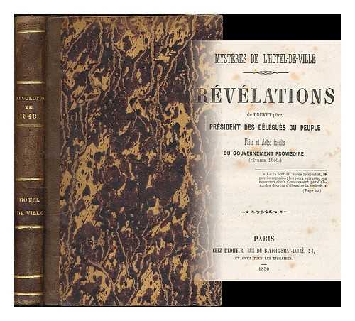 DREVET, THE ELDER ; MARCHAL M. ; BOUTON, VICTOR - Mysteres de l'Hotel de Ville : Revelations de Drevet pere, president des delegues du peuple ... (Fevrier 1848) [bound with] Encore un scandale... / par M. Marchal [bound with] La patrie en danger au 25 Fevrier 1848... / par Victor Bouton