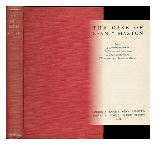 BENN, ERNEST JOHN PICKSTONE, SIR, BART, (1875-1954) - The case of Benn v. Maxton : being a correspondence on capitalism and socialism, to which is appended the report of a broadcast debate