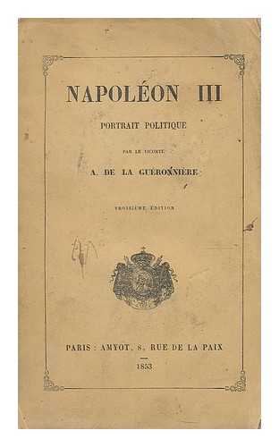 LA GUERONNIERE, ARTHUR DUBREUIL-HELION, VICOMTE DE - Napoleon III portrait politique / par le Vicomte A. de la Gueronniere