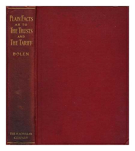 BOLEN, GEORGE LEWIS (1861-?) - The plain facts as to the trusts and the tariff : with chapters on the railroad problem and municipal monopolies