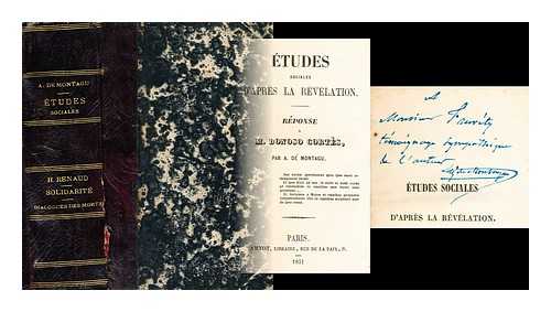 AUGUSTE LOUIS CESAR MONTAGU, MARQUIS DE - tudes sociales d'apres la revelation : reponse a M. Donoso Cortes; Solidarite vue synthetique sur la doctrine de ch. fourier par Renaud, Hippolyte