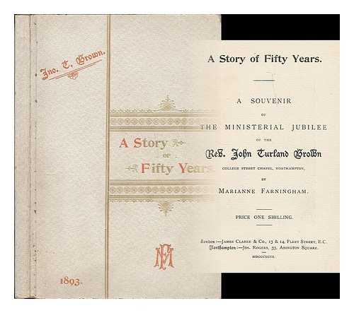 FARNINGHAM, MARIANNE (1834-1909) - A story of fifty years : a souvenir of the ministerial jubilee of the Rev. John Turland Brown, College Street Chapel, Northampton