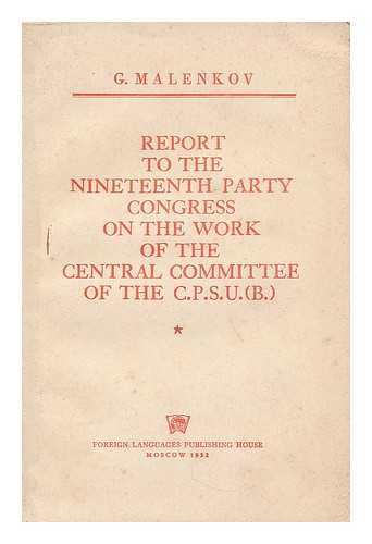 MALENKOV, GEORGY (1902-1988) - Report to the Nineteenth Party Congress of the Work of the Central Committee of the CPSU (B) : October 5, 1952 / G. Malenkov