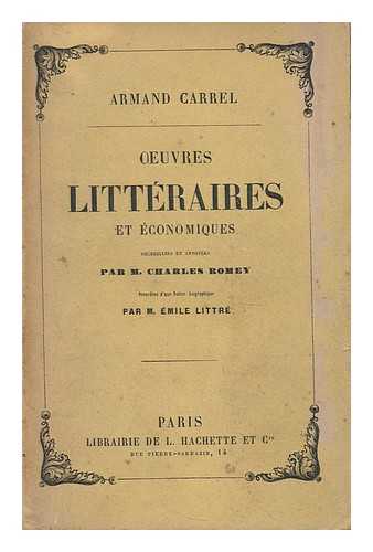 CARREL, JEAN BAPTISTE NICOLAS ARMAND. ROMEY, LOUIS CHARLES REPARAT GENEVIEVE OCTAVE - Oeuvres litteraires et economiques / recueillies et annotees par M. Charles Romey, precedees d'une notice biographique par M. Emile Littre