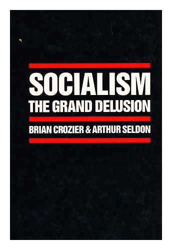 CROZIER, BRIAN. SELDON, ARTHUR - Socialism / Brian Crozier and Arthur Seldon ; with Cartoons by Michael Cummings The Grand Delusion