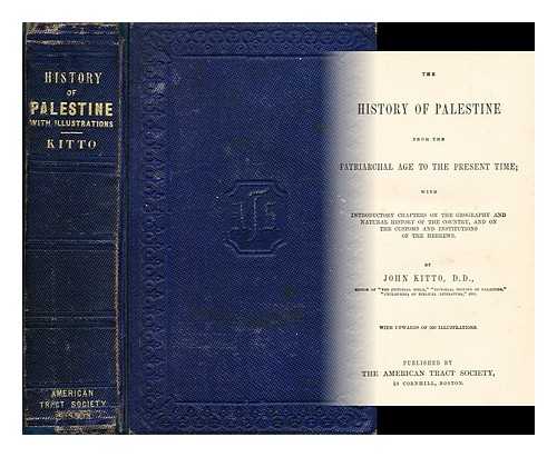 KITTO, JOHN (1804-1854) - The history of Palestine from the patriarchal age to the present time : with introductory chapters on the geography and natural history of the country, and on the customs and institutions of the Hebrews