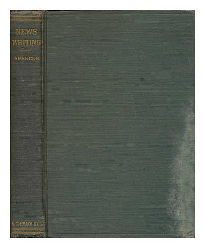 SPENCER, M. LYLE (MATTHEW LYLE), (B. 1881) - News writing : the gathering, handling and writing of news stories