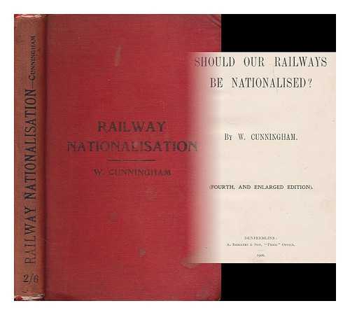 CUNNINGHAM, W. (WILLIAM), (B. 1839) - Should our railways be nationalised?