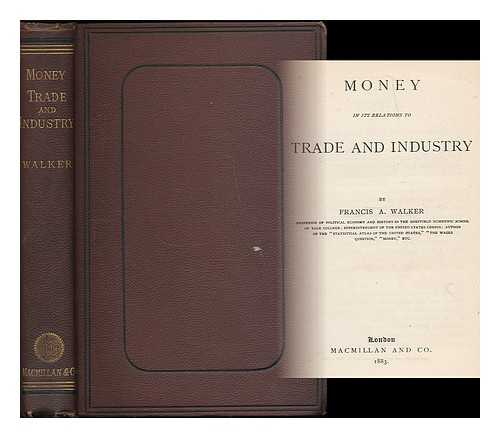 WALKER, FRANCIS AMASA (1840-1897) - Money in its relations to trade and industry