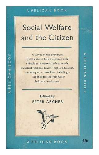 ARCHER, PETER (1926-2012) - Social welfare and the citizen / edited by Peter Archer