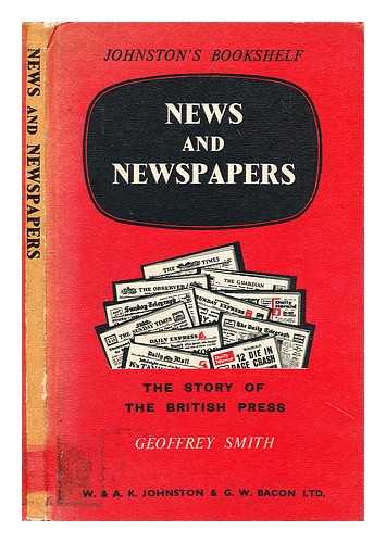 SMITH, GEOFFREY (B.FEB 1930) - News and newspapers : the story of the British press