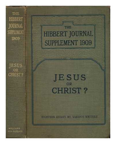 HIBBERT JOURNAL - Jesus or Christ? : essays by G. Tyrrell ... [et al.] ; being the Hibbert journal supplement for 1909