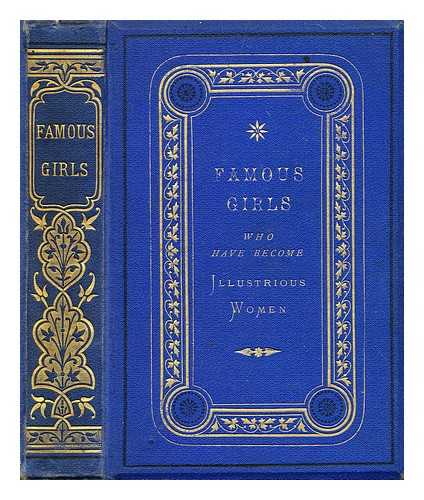 DARTON, JOHN MAW (1810?-1881) - Famous girls who have become illustrious women : forming models for imitation for the young women of England