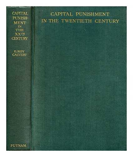 CALVERT, ERIC ROY (1898?-1933) - Capital punishment in the twentieth century / With a pref. by Lord Buckmaster