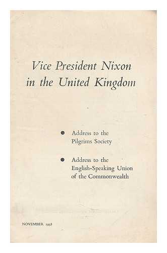 NIXON, RICHARD MILHOUS (1913-1994). UNITED STATES INFORMATION SERVICE. PILGRIMS SOCIETY. ENGLISH-SPEAKING UNION OF THE COMMONWEALTH - Vice President Nixon in the United Kingdom : address to the Pilgrims Society ; Address to the English-Speaking Union of the Commonwealth