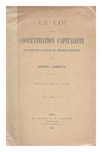 LABRIOLA, ARTURO (1874-) - Loi de la concentration capitaliste : contribution a l'etude des theories marxistes / par Arturo Labriola